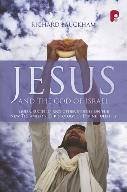 Jesus and the God of Israel: God Crucified and Other Essays on the New Testaments Christology of Divine Identity