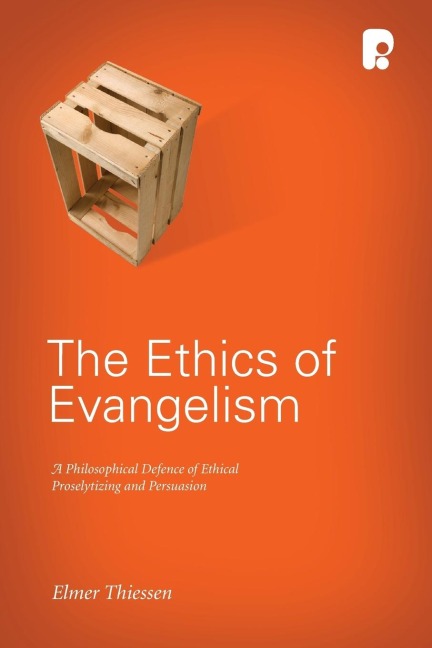 The Ethics of Evangelism: A Philosophical Defence of Ethical Proseltizing and Persuasion