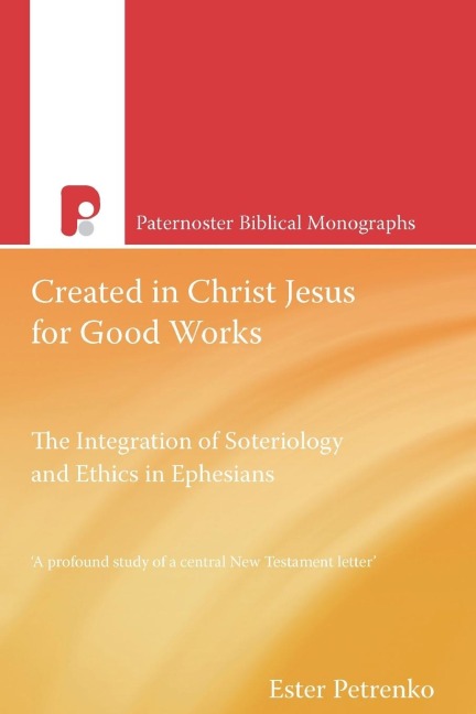 Created in Christ Jesus for Good Works: The Integration of Soteriology & Ethics in Ephesians