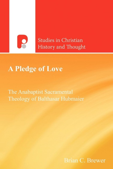 A Pledge of Love: Balthasar Hubmaier and Anabaptist Sacramentalism