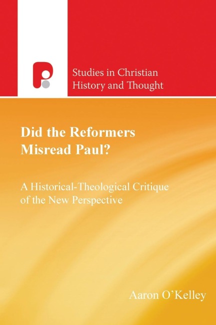 Did the Reformers Misread Paul?: A Historical-Theological Critique of the New Perspective
