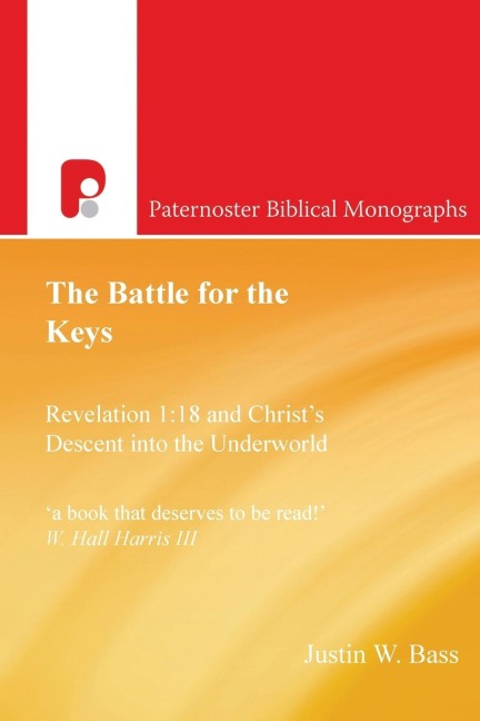 The Battle for the Keys: Revelation 1:18 and Christs Descent Into the Underworld