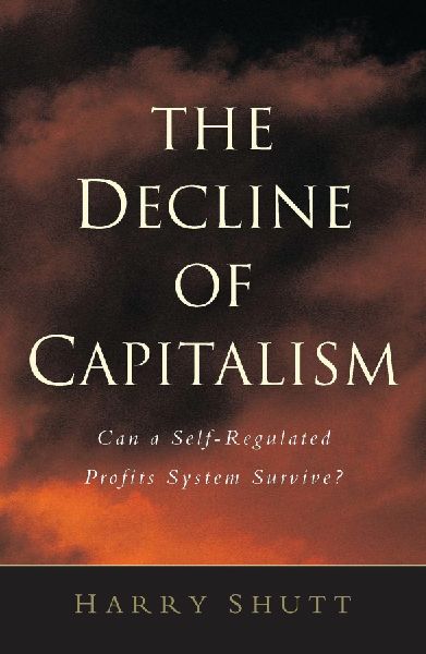 The Decline of Capitalism: Can the Self-Regulated Profits System Survive?