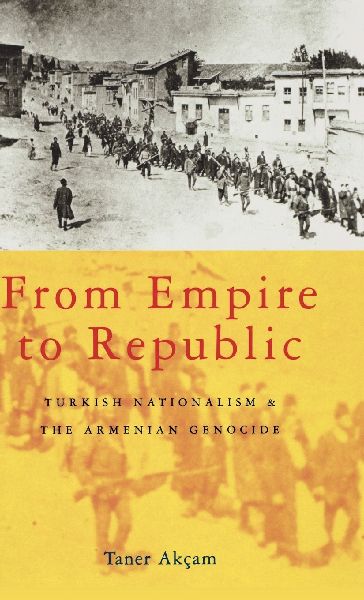 From Empire to Republic: Turkish Nationalism and the Armenian Genocide