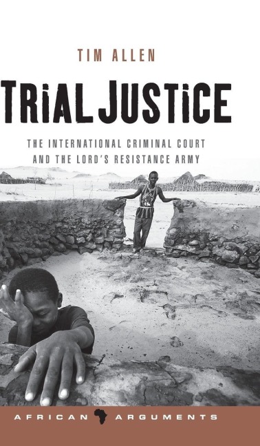 Trial Justice: The International Criminal Court and the Lords Resistance Army