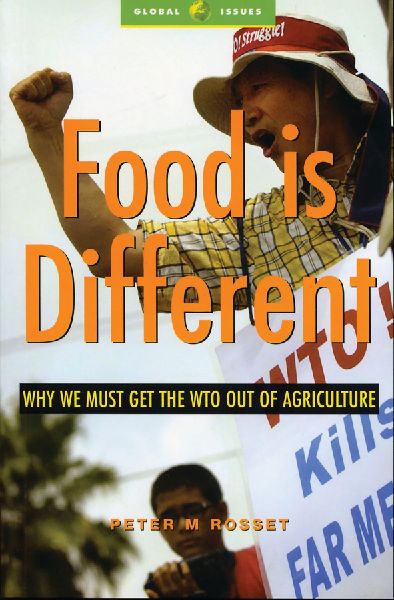 Food Is Different: Why We Must Get the WTO Out of Agriculture