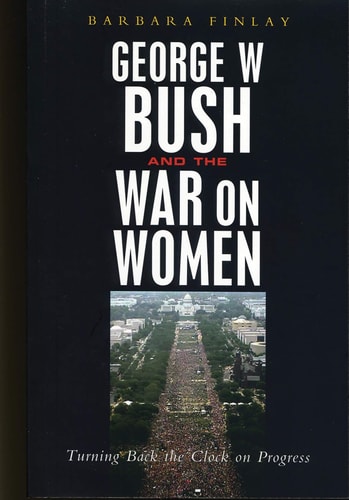 George W. Bush and the War on Women Turning Back the Clock on Progress