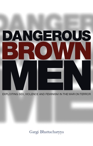 Dangerous Brown Men Exploiting Sex, Violence and Feminism in the 'War on Terror'