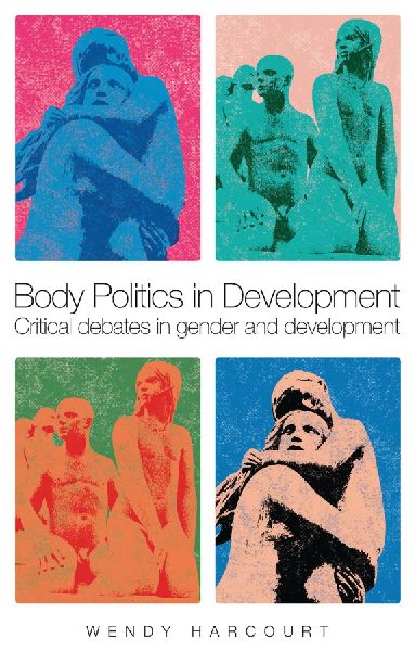 Body Politics in Development: Critical Debates in Gender and Development