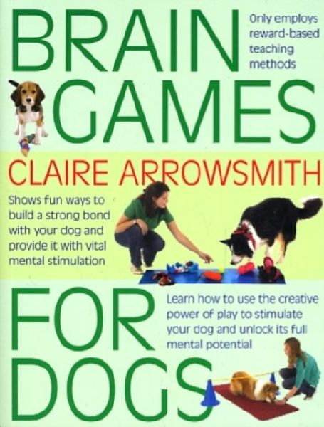 Brain Games for Dogs: Fun Ways to Build a Strong Bond with Your Dog and Provide it with Vital Mental Stimulation