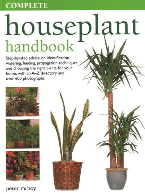 The Complete Houseplant Book: Step-By-Step Advice on Identification, Watering, Feeding, Propagation Techniques and Choosing the Right Plants for Your Home