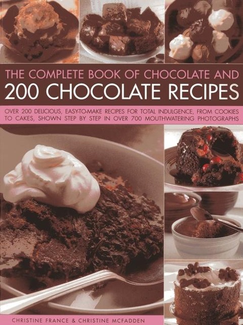 The Complete Book of Chocolate and 200 Chocolate Recipes: Over 200 Delicious Easy-To-Make Recipes for Complete Indulgence, from Cookies to Cakes, Shown Step by Step in Over 700 Mouthwatering Photographs