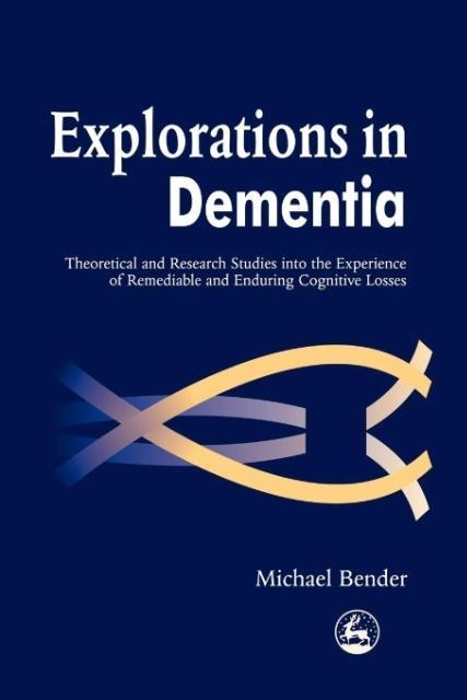 Explorations in Dementia: Theoretical and Research Studies Into the Experience of Remediable and Enduring Cognitive Losses
