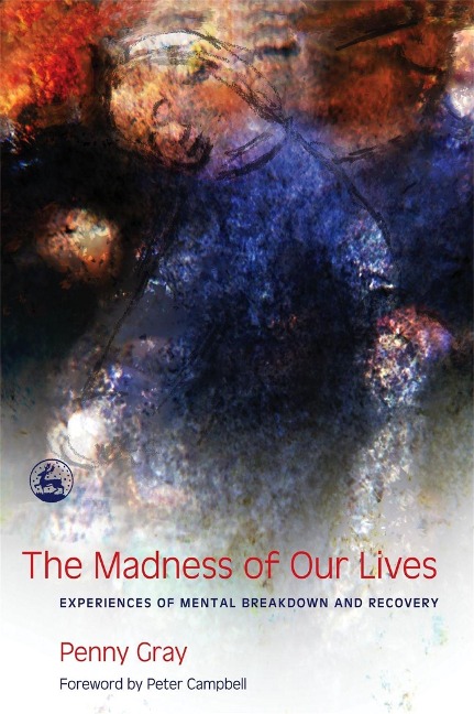 The Madness of Our Lives: Experiences of Mental Breakdown and Recovery