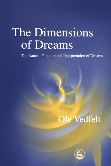 The Dimensions of Dreams: The Nature, Function and Interpretation of Dreams