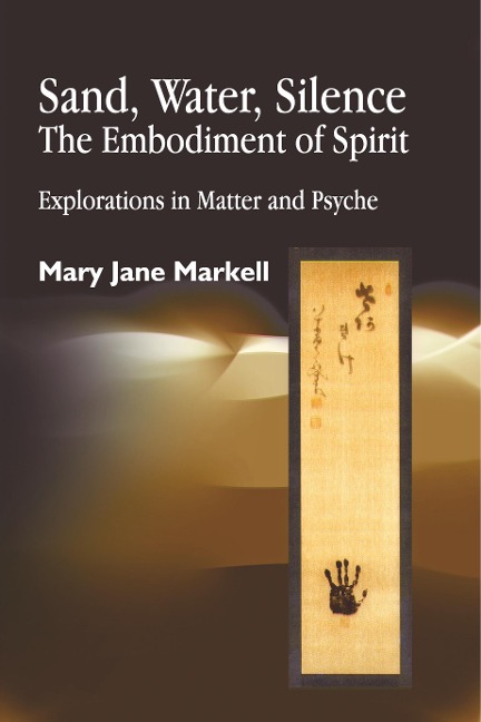 Sand, Water, Silence - The Embodiment of Spirit: Explorations in Matter and Psyche