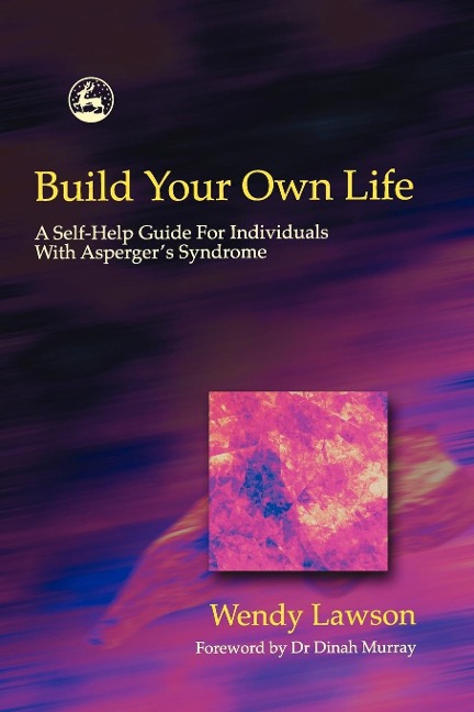 Build Your Own Life: A Self-Help Guide for Individuals with Aspergers Syndrome
