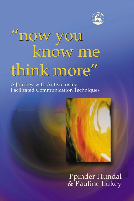 Now You Know Me Think More: A Journey with Autism Using Facilitated Communication Techniques