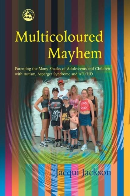 Multicolored Mayhem: Parenting the Many Shades of Adolescence, Autism, Asperger Syndrome and Ad/HD