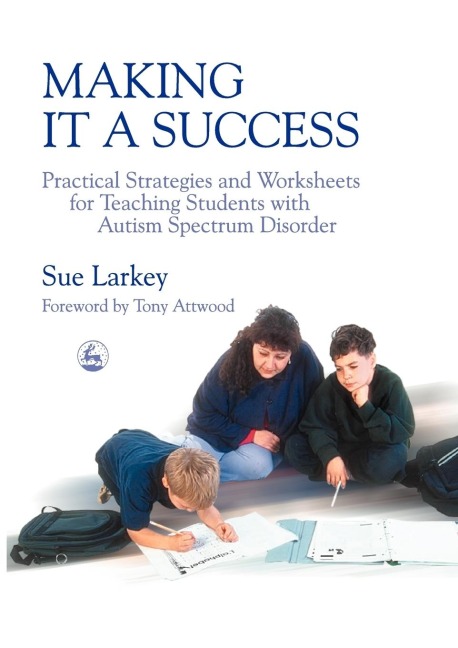 Making It a Success: Practical Strategies and Worksheets for Teaching Students with Autism Spectrum Disorder