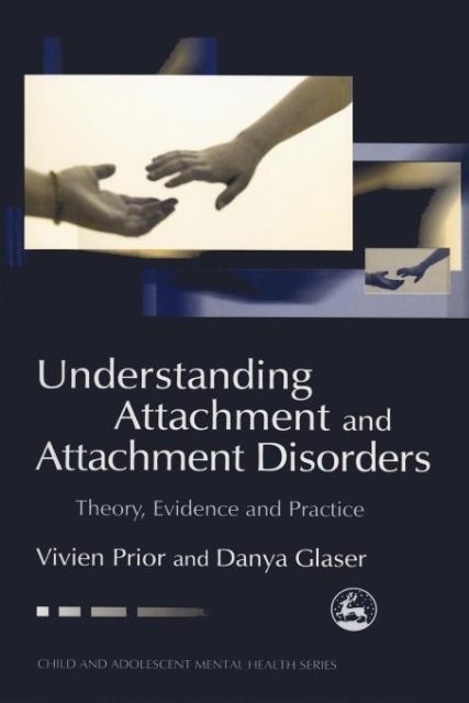 Understanding Attachment and Attachment Disorders: Theory, Evidence and Practice