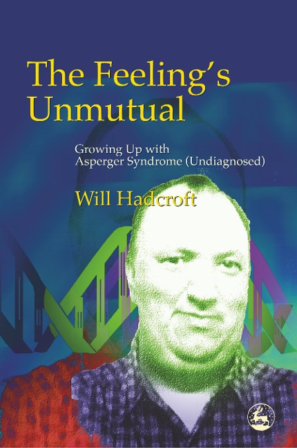 The Feelings Unmutual: Growing Up with Asperger Syndrome (Undiagnosed)