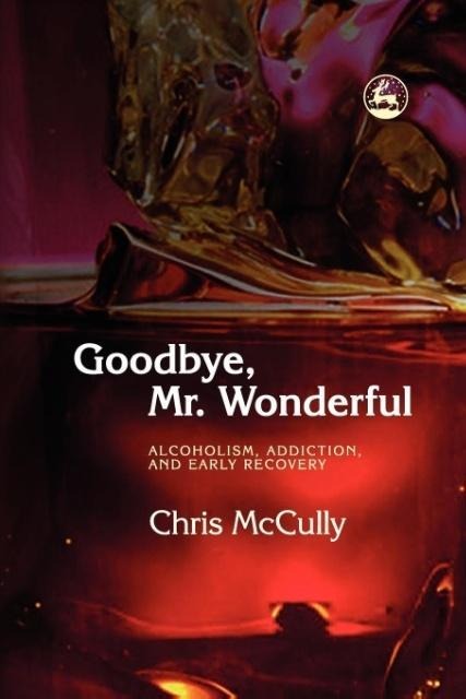 Goodbye, Mr. Wonderful: Alcoholism, Addiction and Early Recovery