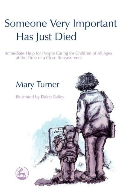 Someone Very Important Has Just Died: Immediate Help for People Caring for Children of All Ages at the Time of a Close Bereavement