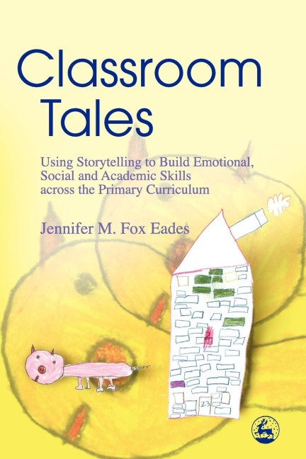 Classroom Tales: Using Storytelling to Build Emotional, Social and Academic Skills Across the Primary Curriculum