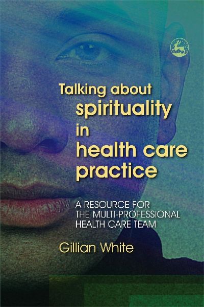 Talking about Spirituality in Health Care Practice: A Resource for the Multi-Professional Health Care Team