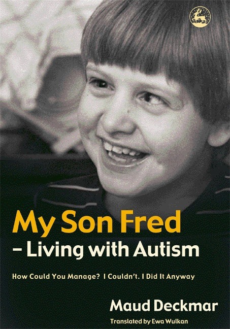 My Son Fred - Living with Autism: How Could You Manage? I Couldnt. I Did It Anyway