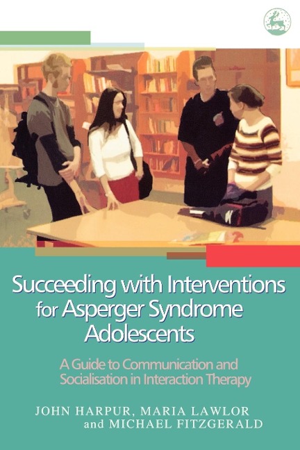 Succeeding with Interventions for Asperger Syndrome Adolescents: A Guide to Communication and Socialization in Interaction Therapy