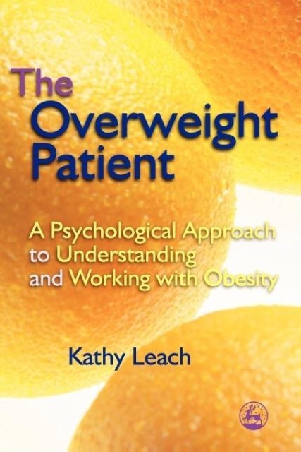 The Overweight Patient: A Psychological Approach to Understanding and Working with Obesity