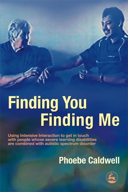 Finding You Finding Me: Using Intensive Interaction to Get in Touch with People Whose Severe Learning Disabilities Are Combined with Autistic Spectrum Disorder