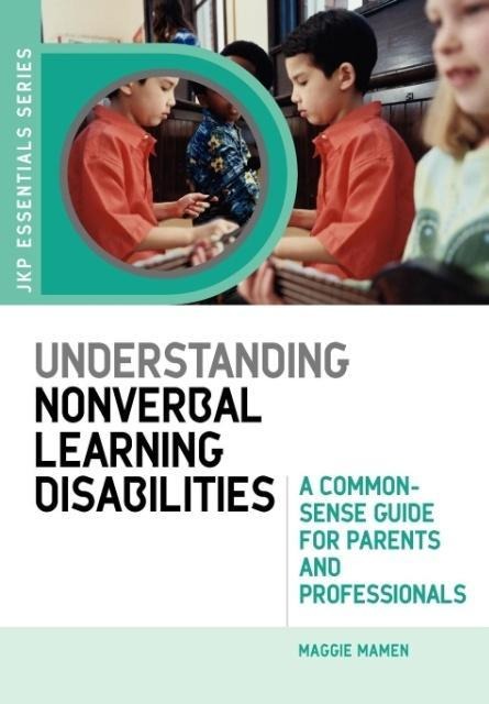 Understanding Nonverbal Learning Disabilities: A Common-Sense Guide for Parents and Professionals
