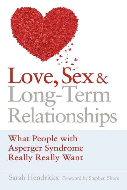 Love, Sex and Long-term Relationships What People with Asperger Syndrome Really Really Want
