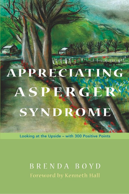 Appreciating Asperger Syndrome: Looking at the Upside - With 300 Positive Points
