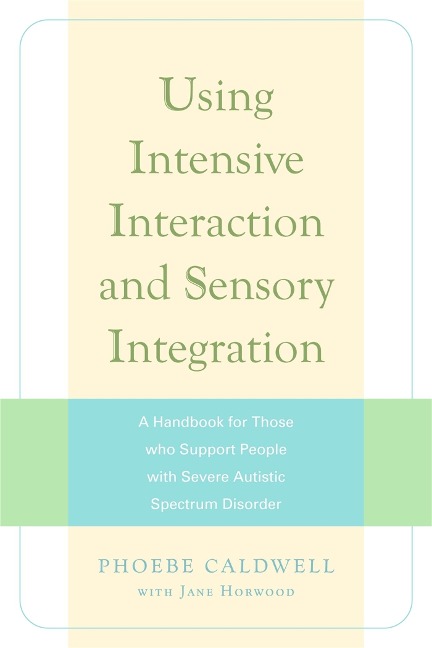 Using Intensive Interaction and Sensory Integration: A Handbook for Those Who Support People with Severe Autistic Spectrum Disorder