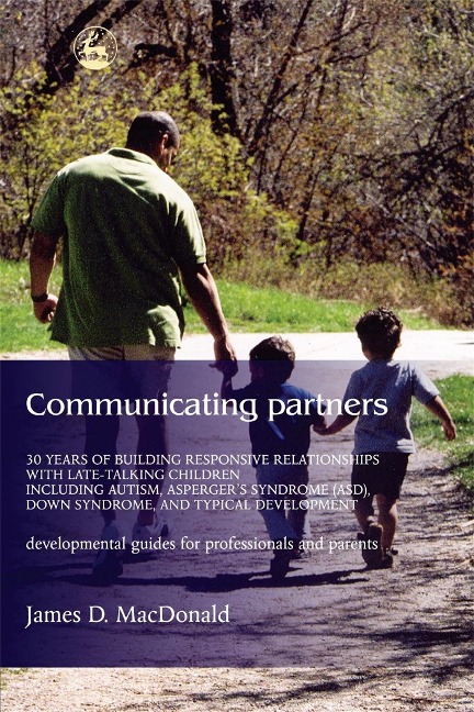 Communicating Partners: 30 Years of Building Responsive Relationships with Late Talking Children Including Autism, Aspergers Syndrome (Asd), Down Syndrome, and Typical Devel