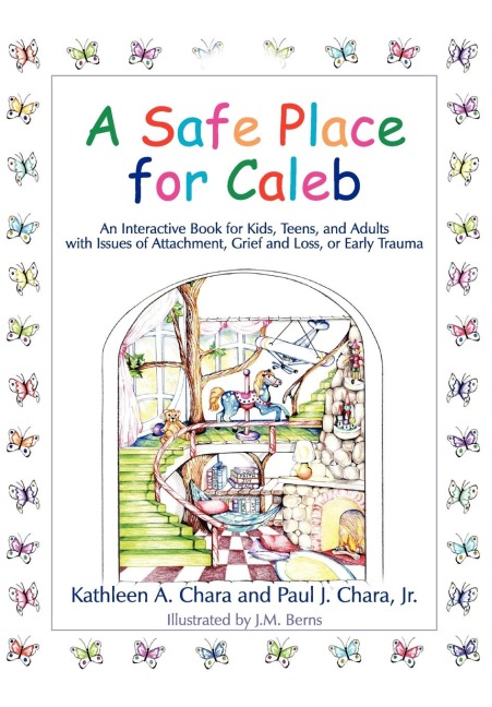 A Safe Place for Caleb: An Interactive Book for Kids, Teens and Adults with Issues of Attachment, Grief, Loss or Early Trauma