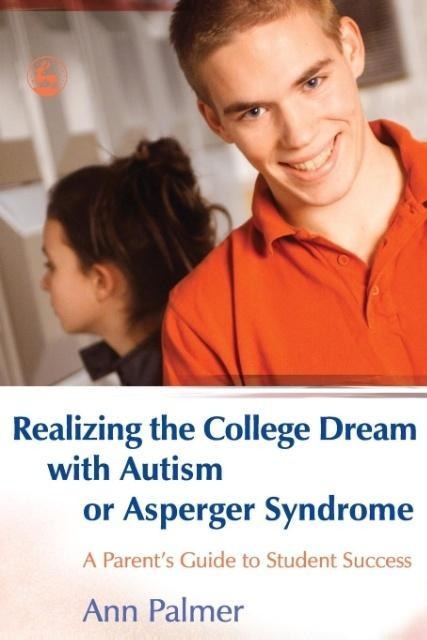 Realizing the College Dream with Autism or Asperger Syndrome: A Parents Guide to Student Success