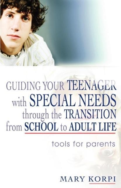 Guiding Your Teenager with Special Needs Through the Transition from School to Adult Life: Tools for Parents