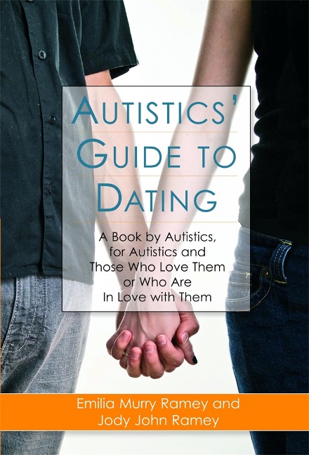 Autistics Guide to Dating: A Book by Autistics, for Autistics and Those Who Love Them or Who Are in Love with Them