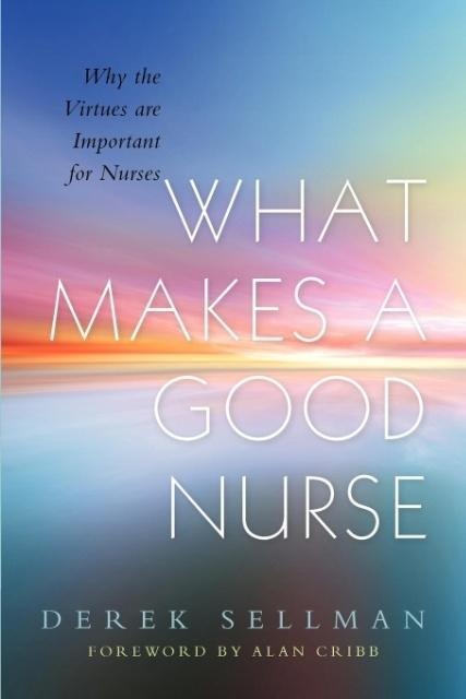 What Makes a Good Nurse: Why the Virtues Are Important for Nurses