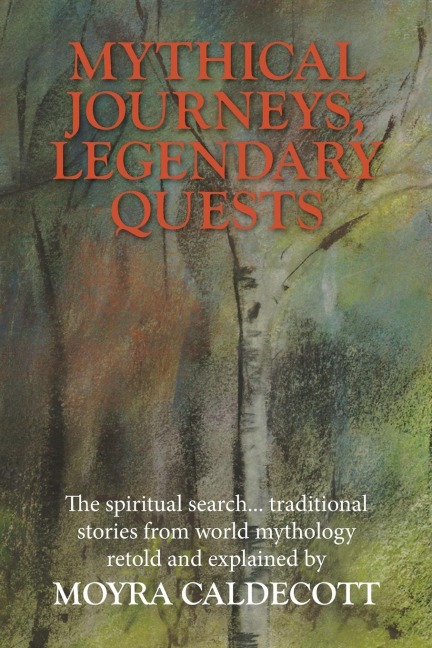 Mythical Journeys, Legendary Quests: The spiritual search... traditional stories from world mythology