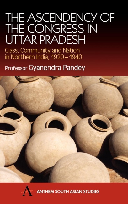 The Ascendancy of the Congress in Uttar Pradesh: Class, Community and Nation in Northern India, 1920-1940