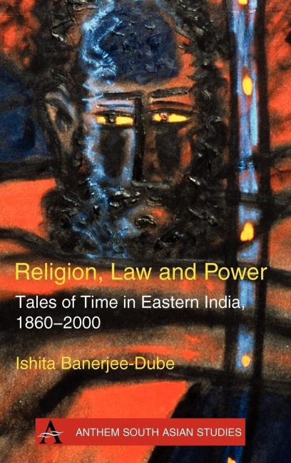 Religion, Law and Power: Tales of Time in Eastern India, 1860-2000