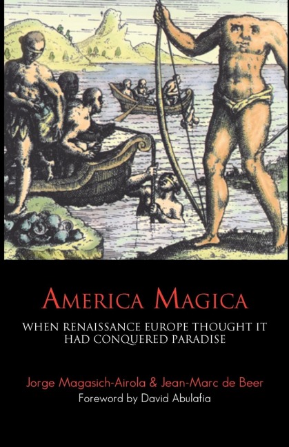 America Magica: When Renaissance Europe Thought it had Conquered Paradise