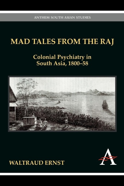 Mad Tales from the Raj: Colonial Psychiatry in South Asia, 1800-58
