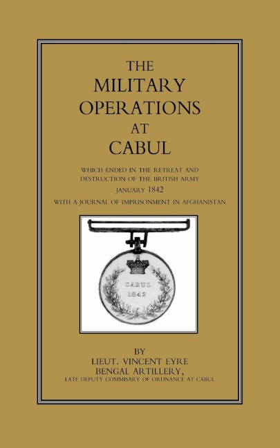 MILITARY OPERATIONS AT CABUL: Which ended in the Retreat and Destruction of the British Army in January 1842With a Journal of Imprisonment in Afghanistan